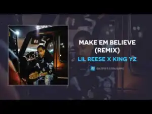 Lil Reese - Make Em Believe (Remix) ft King YZ